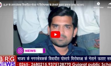 BJP के नगरसेवक विवादित पोस्ट पे विरोधपक्ष के नेताने उठाए सवाल BRG NEWS