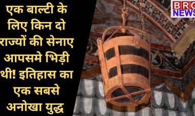 एक बाल्टी के लिए किन दो राज्यों की सेनाए आपसमे भिड़ी थी! इतिहास का एक सबसे अनोखा युद्ध