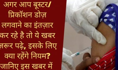 अगर आप बूस्टर/प्रिकॉशन डोज़ लगवाने का इंतज़ार कर रहे है तो ये खबर ज़रूर पढ़े, इसके लिए क्या रहेंगे नियम? जानिए इस खबर में