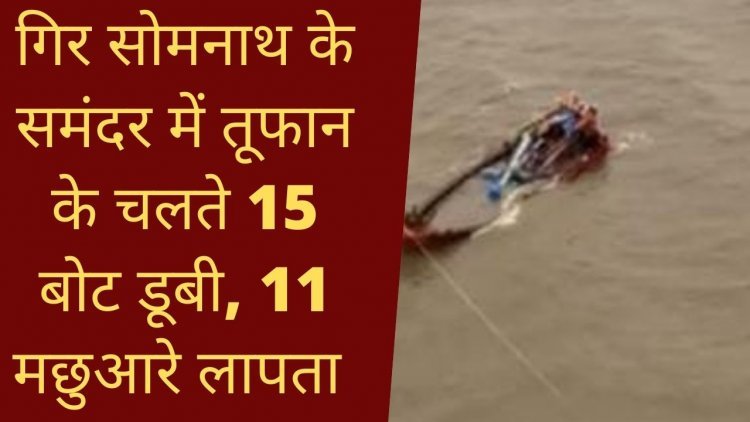 #Gujarat; गिर सोमनाथ के समंदर में तूफान के चलते 15 बोट डूबी, 11 मछुआरे लापता; कोस्टगार्ड और मरीन पुलिस के हेलीकॉप्टर मछुआरों को ढूढने में जुटे