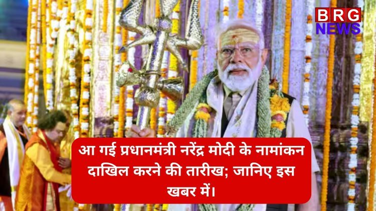 आ गई प्रधानमंत्री नरेंद्र मोदी के नामांकन दाखिल करने की तारीख; जानिए इस खबर में।