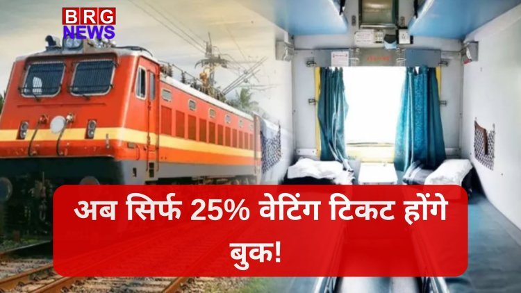 अब सिर्फ 25% वेटिंग टिकट होंगे बुक! रेलवे ने टिकट बुकिंग सिस्टम में किया बड़ा बदलाव