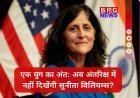 "स्पेस क्वीन" का आखिरी सलाम! सुनीता विलियम्स का 27 साल का सफर खत्म।