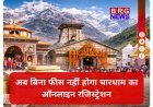 बड़ी खबर: अब फ्री नहीं होगी चारधाम यात्रा! ऑनलाइन रजिस्ट्रेशन के लिए देनी होगी फीस