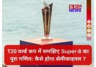 T20 वर्ल्ड कप: 12 मैच, 4 टिकट; समझिए सुपर-8 का नया फॉर्मेट !