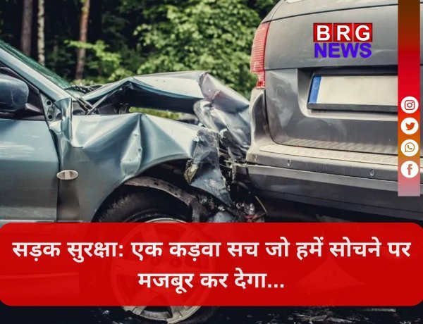 सड़क सुरक्षा: एक गंभीर संकट जिसे हम नज़रअंदाज़ कर रहे हैं !