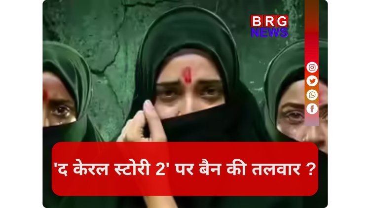 'द केरल स्टोरी 2' पर हाईकोर्ट का नोटिस !