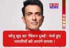 "घबराओ मत, मैं हूँ ना" - सोनू सूद ने दुबई में फंसे लोगों के लिए खोला मदद का द्वार !
