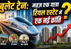 बुलेट ट्रेन: रियल एस्टेट का गेम चेंजर !