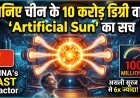 चीन ने बनाया अपना 'कृत्रिम सूरज' जो असली सूरज से भी 6 गुना ज्यादा है गर्म !