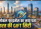 ₹1.81 लाख करोड़ के निवेश के साथ गिफ्ट सिटी बनी भारत का नया ग्लोबल गेटवे !
